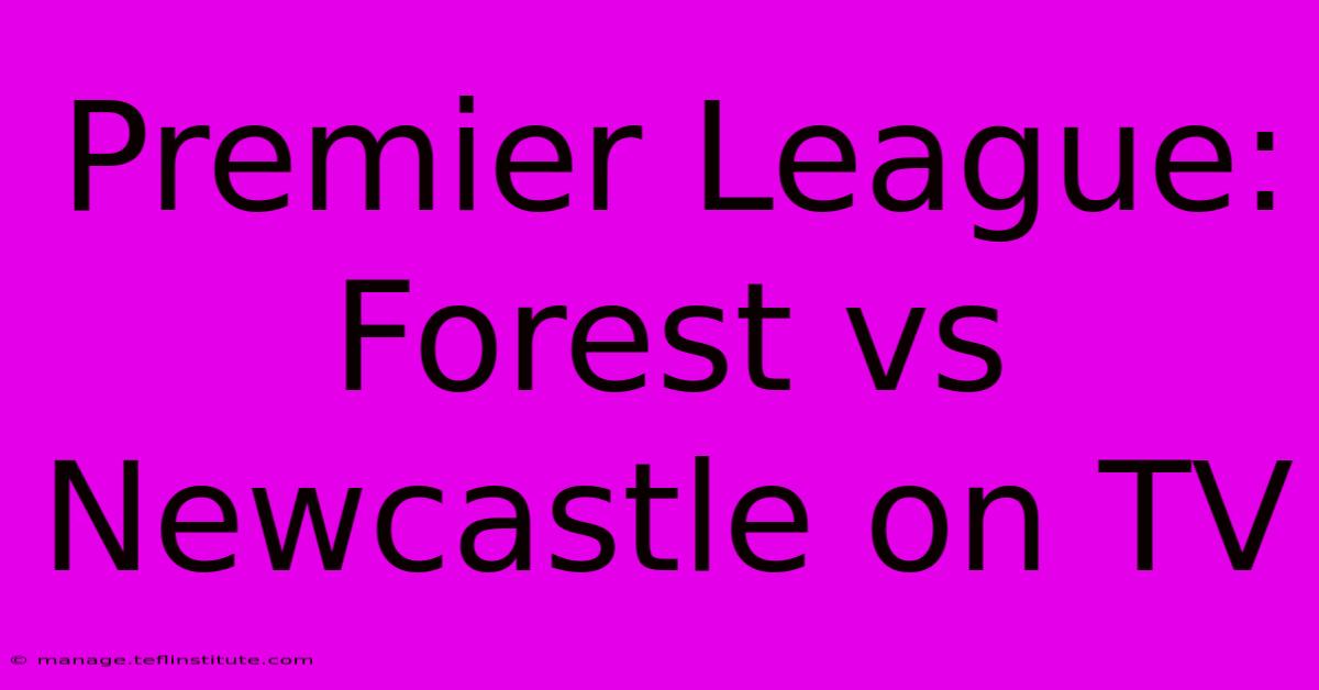 Premier League: Forest Vs Newcastle On TV