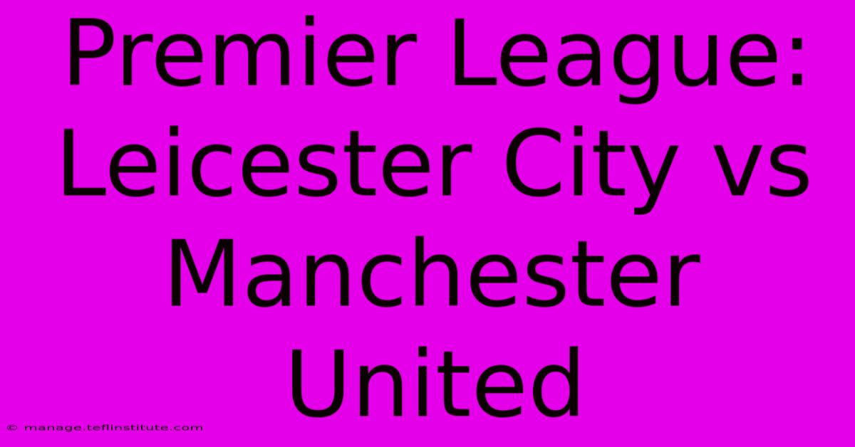 Premier League: Leicester City Vs Manchester United