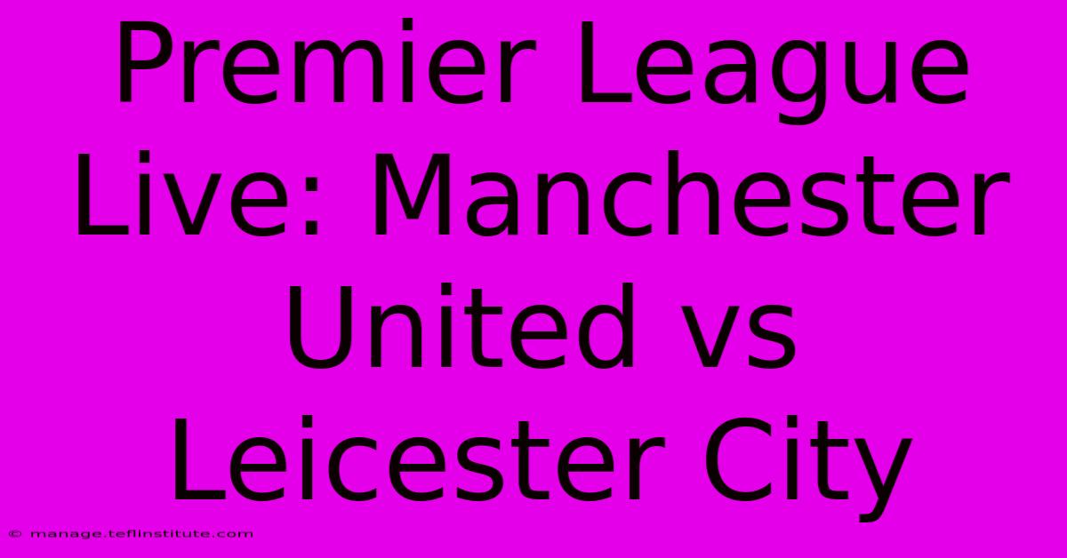 Premier League Live: Manchester United Vs Leicester City 