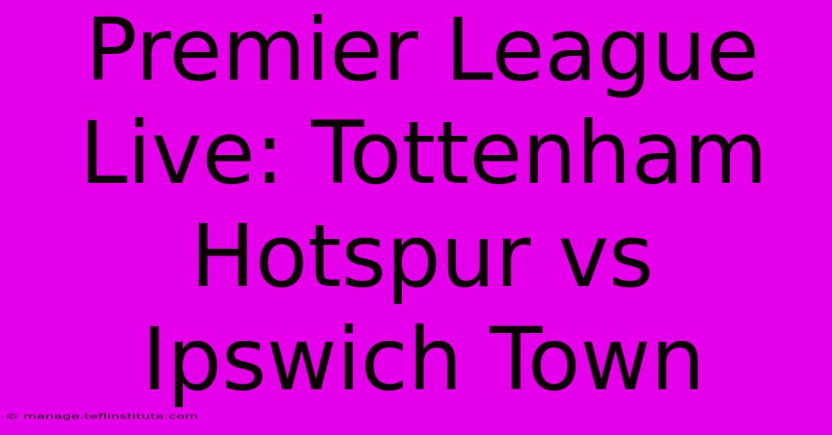 Premier League Live: Tottenham Hotspur Vs Ipswich Town