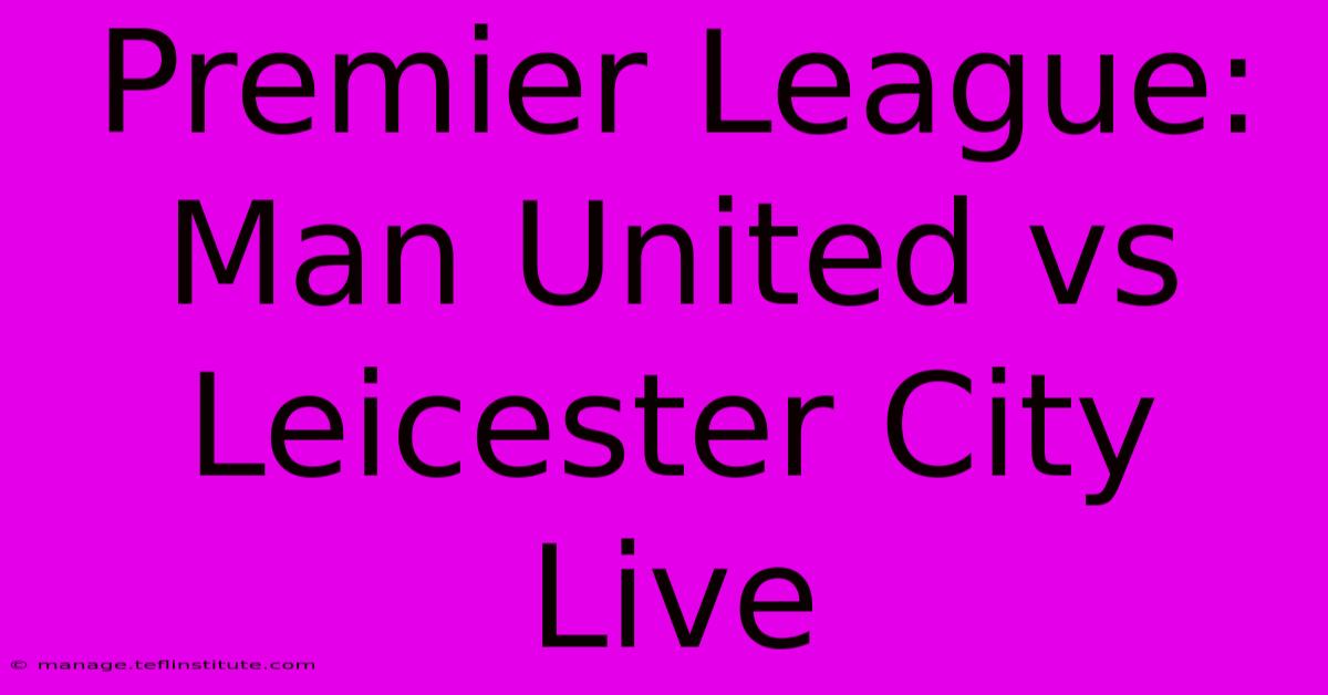 Premier League: Man United Vs Leicester City Live