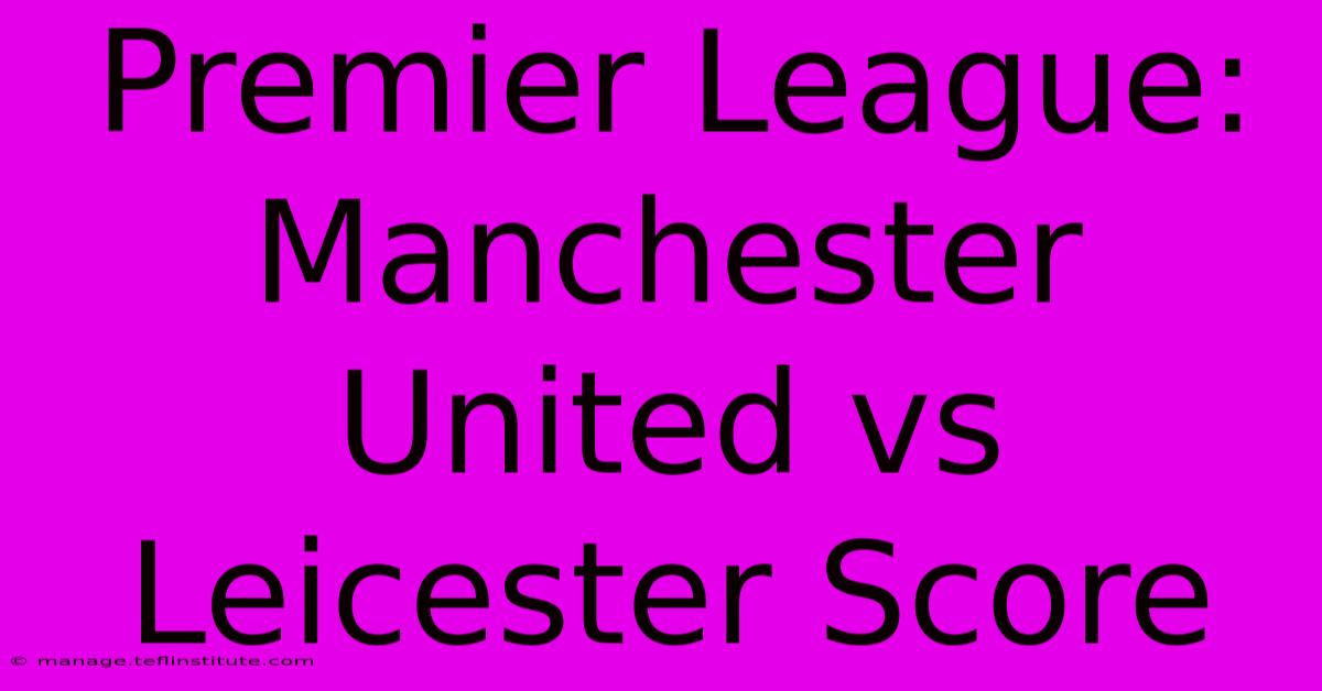 Premier League: Manchester United Vs Leicester Score