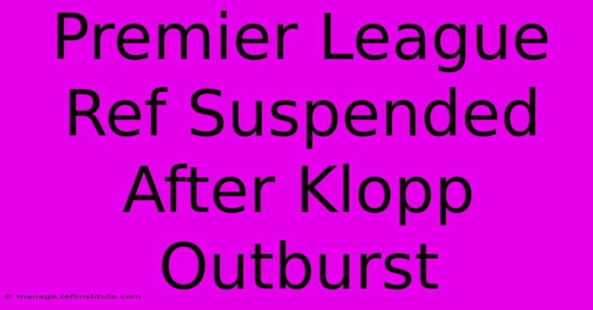 Premier League Ref Suspended After Klopp Outburst