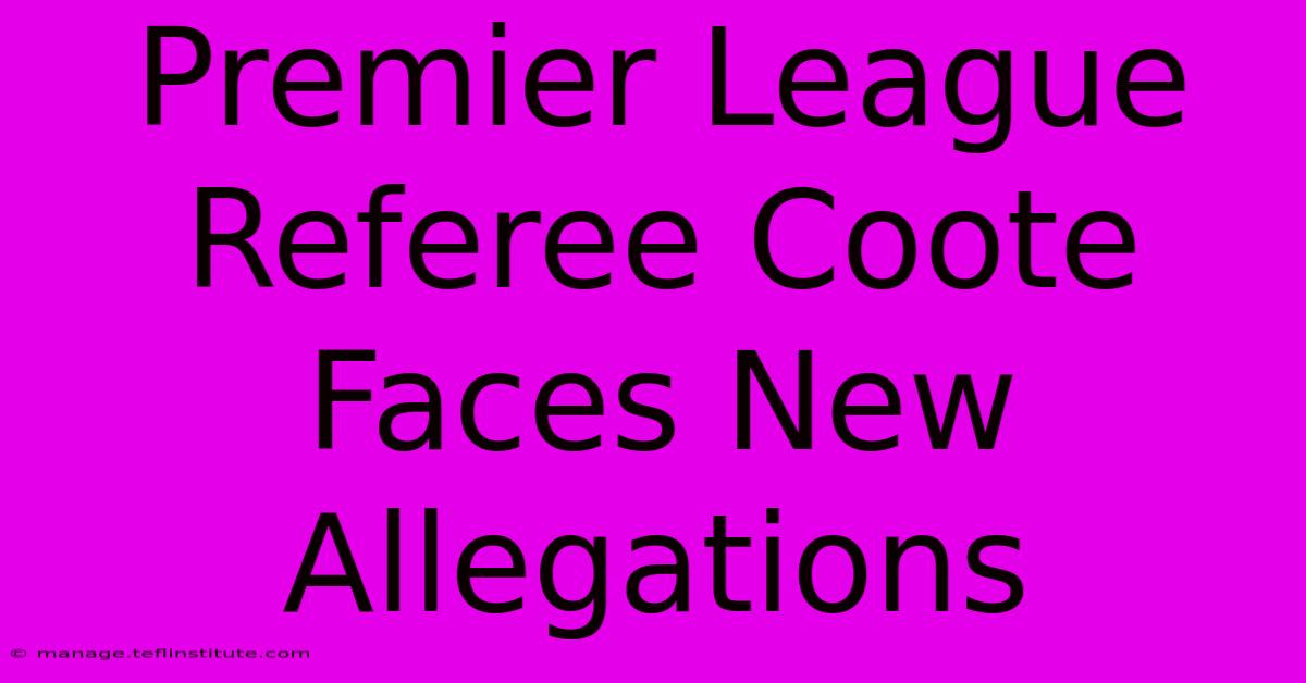 Premier League Referee Coote Faces New Allegations