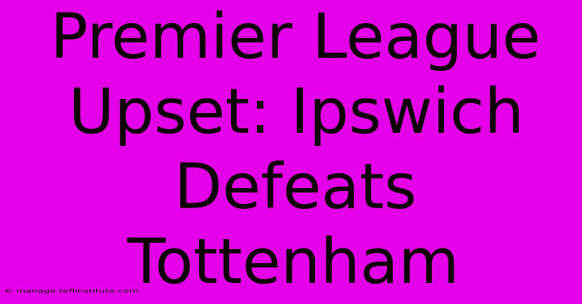 Premier League Upset: Ipswich Defeats Tottenham 