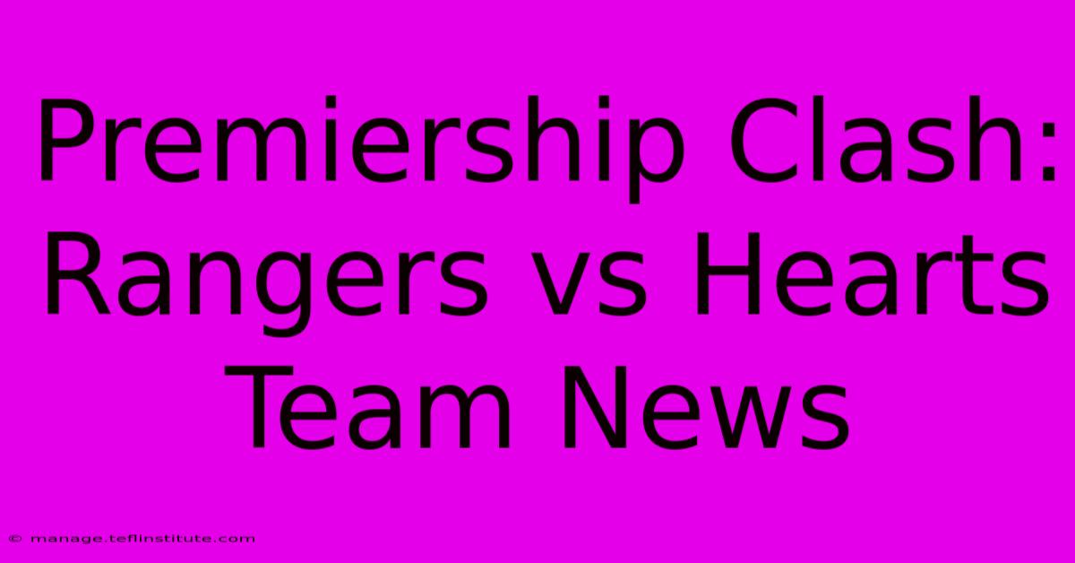 Premiership Clash: Rangers Vs Hearts Team News