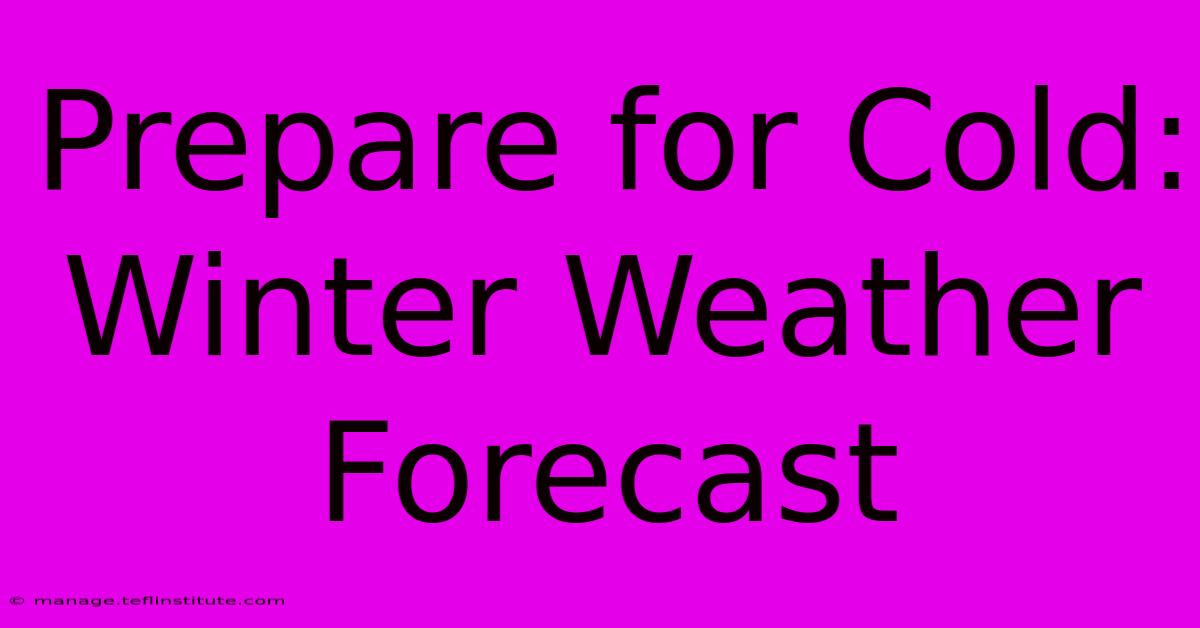 Prepare For Cold: Winter Weather Forecast 