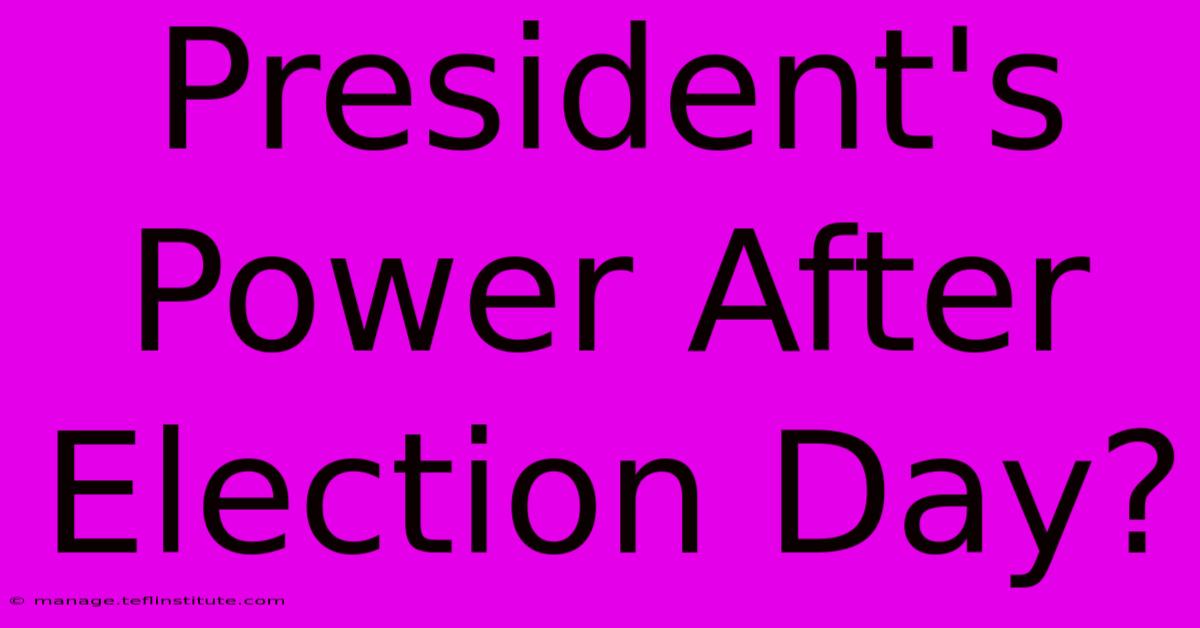 President's Power After Election Day?