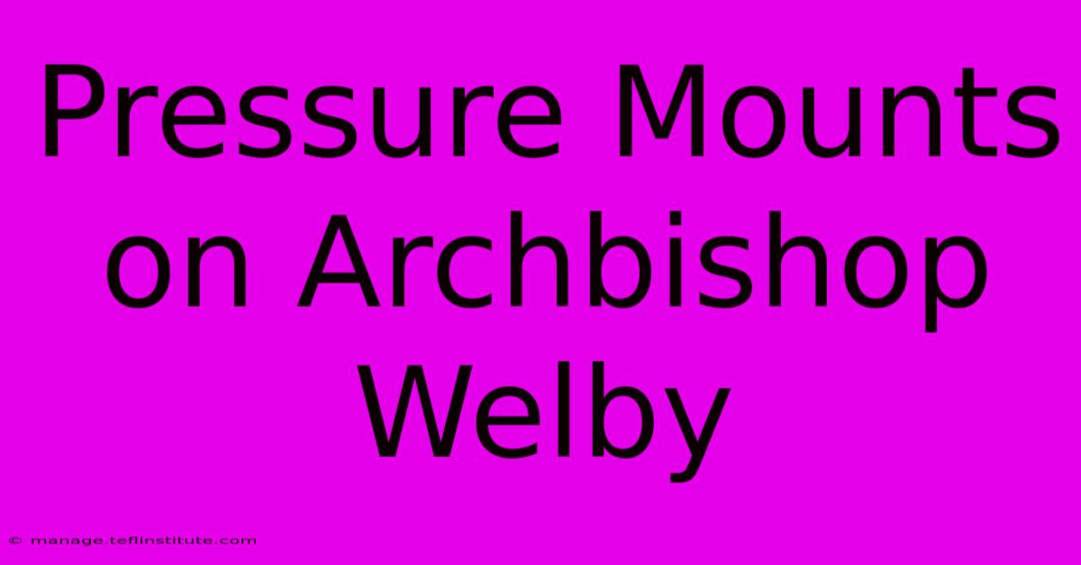 Pressure Mounts On Archbishop Welby 