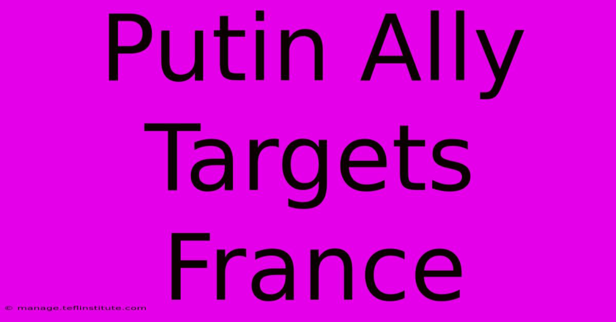 Putin Ally Targets France