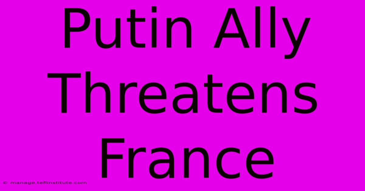 Putin Ally Threatens France