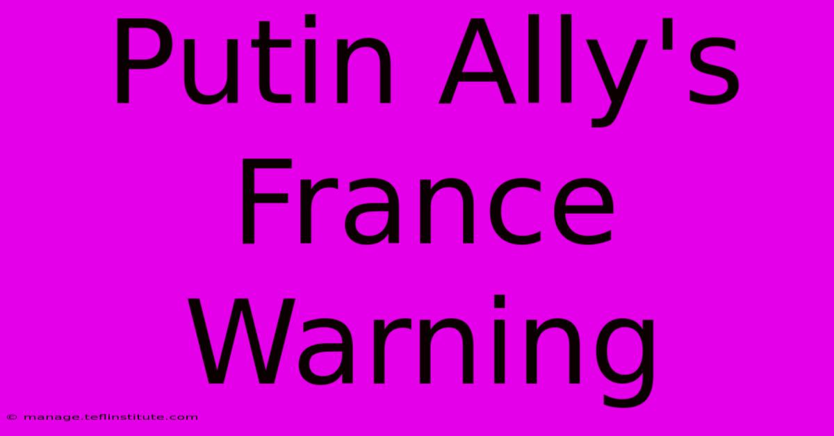 Putin Ally's France Warning