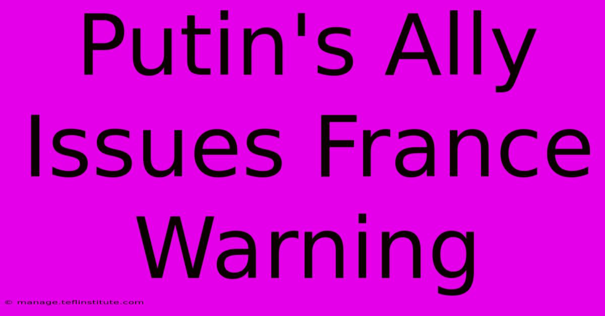 Putin's Ally Issues France Warning