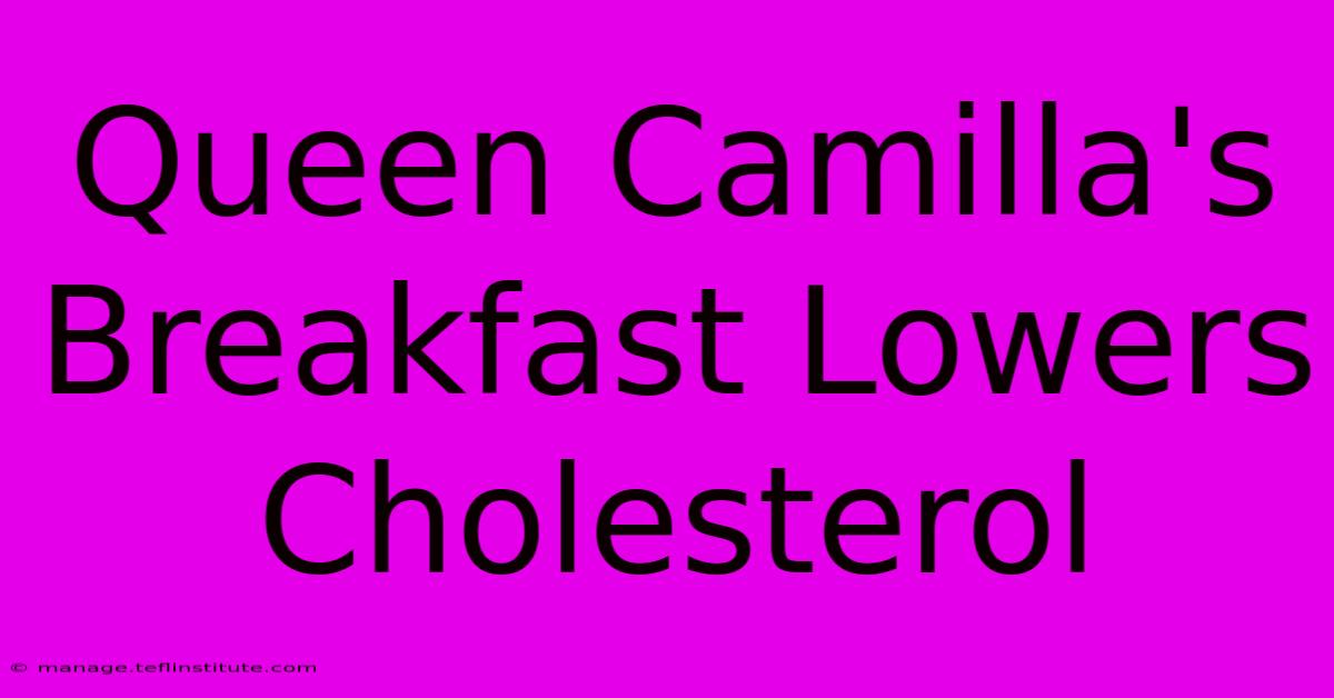 Queen Camilla's Breakfast Lowers Cholesterol