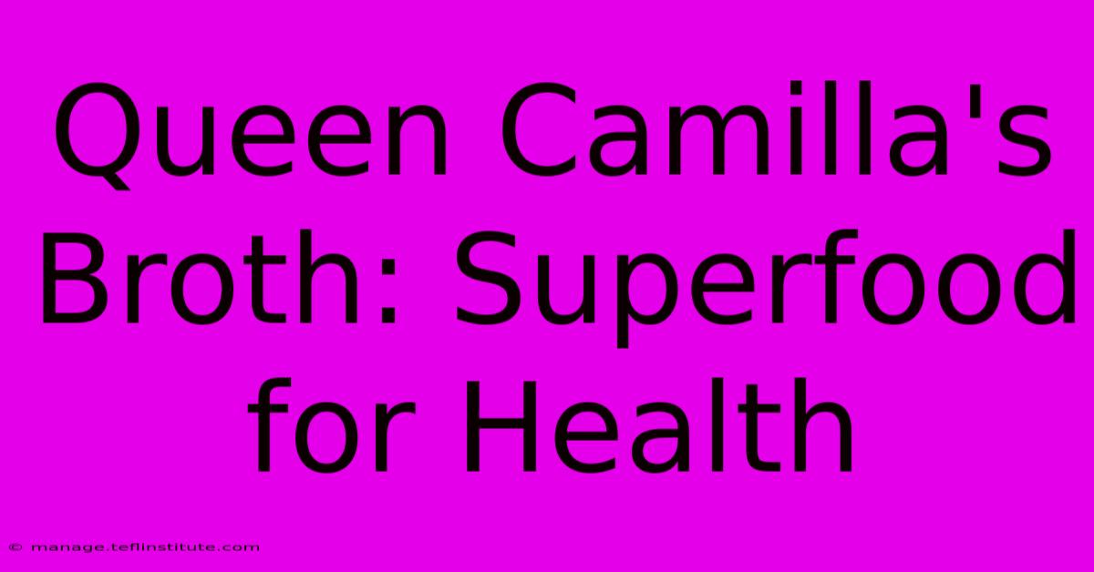 Queen Camilla's Broth: Superfood For Health