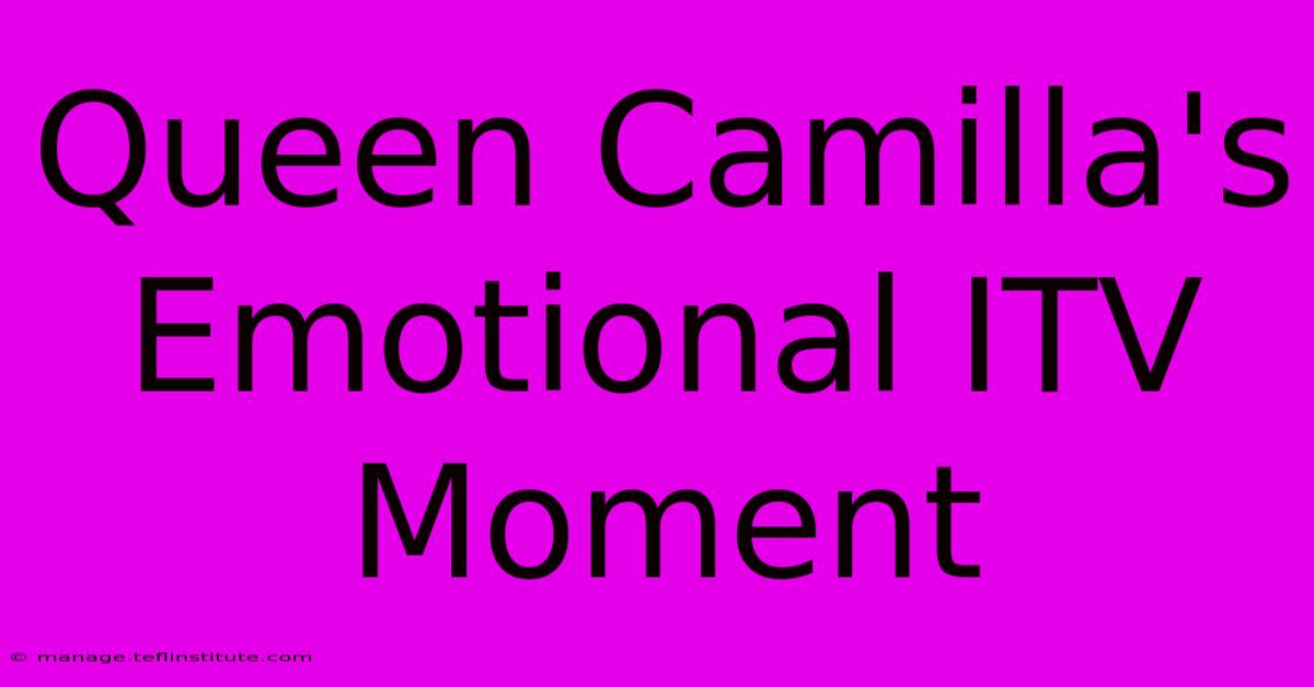 Queen Camilla's Emotional ITV Moment