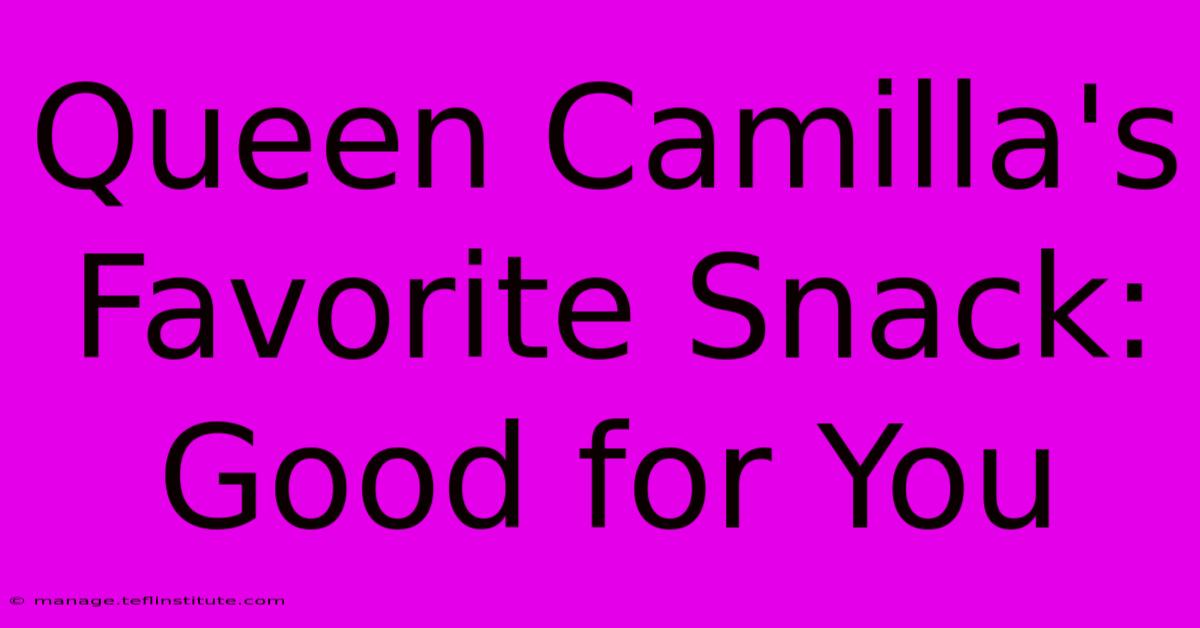 Queen Camilla's Favorite Snack: Good For You