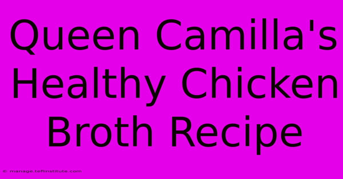 Queen Camilla's Healthy Chicken Broth Recipe