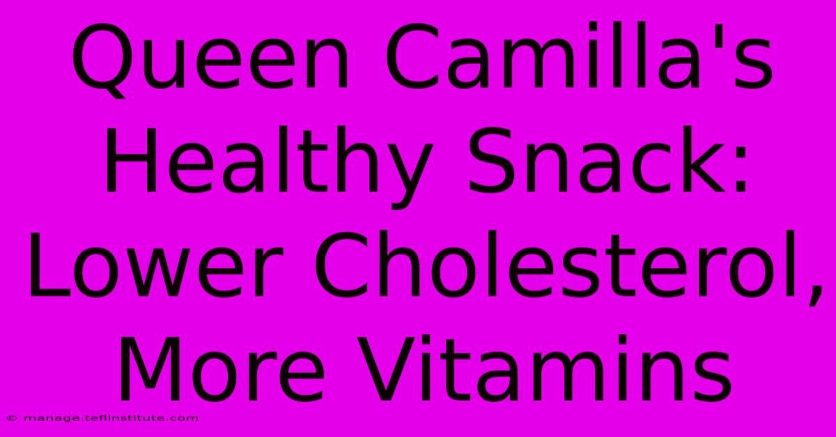 Queen Camilla's Healthy Snack: Lower Cholesterol, More Vitamins