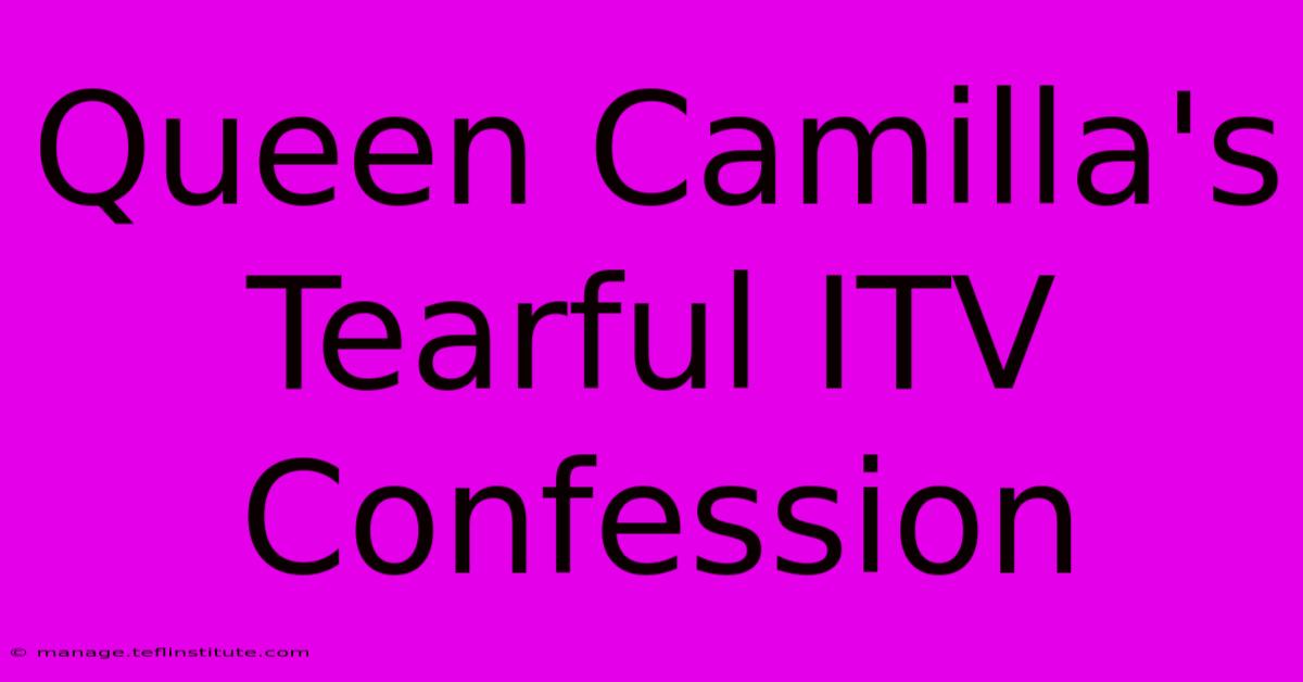 Queen Camilla's Tearful ITV Confession 