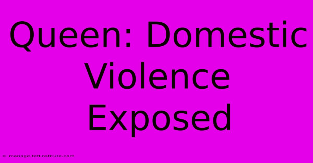 Queen: Domestic Violence Exposed