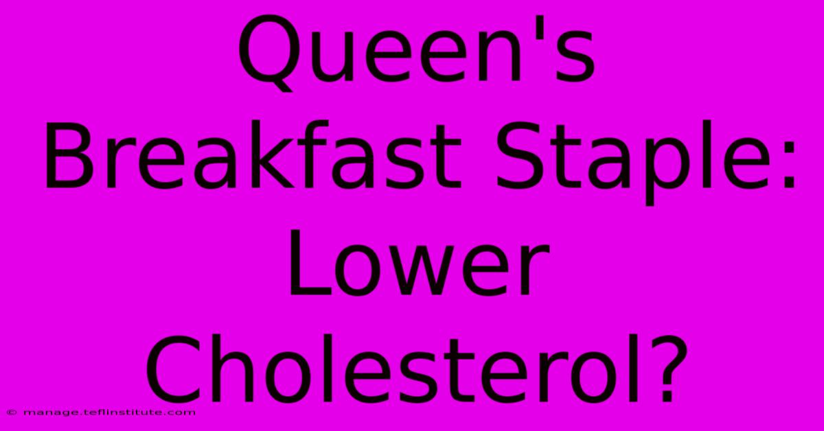 Queen's Breakfast Staple: Lower Cholesterol?