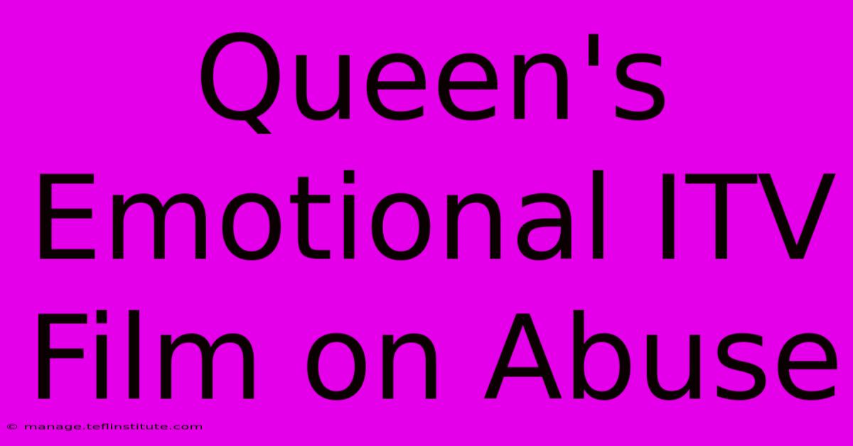 Queen's Emotional ITV Film On Abuse