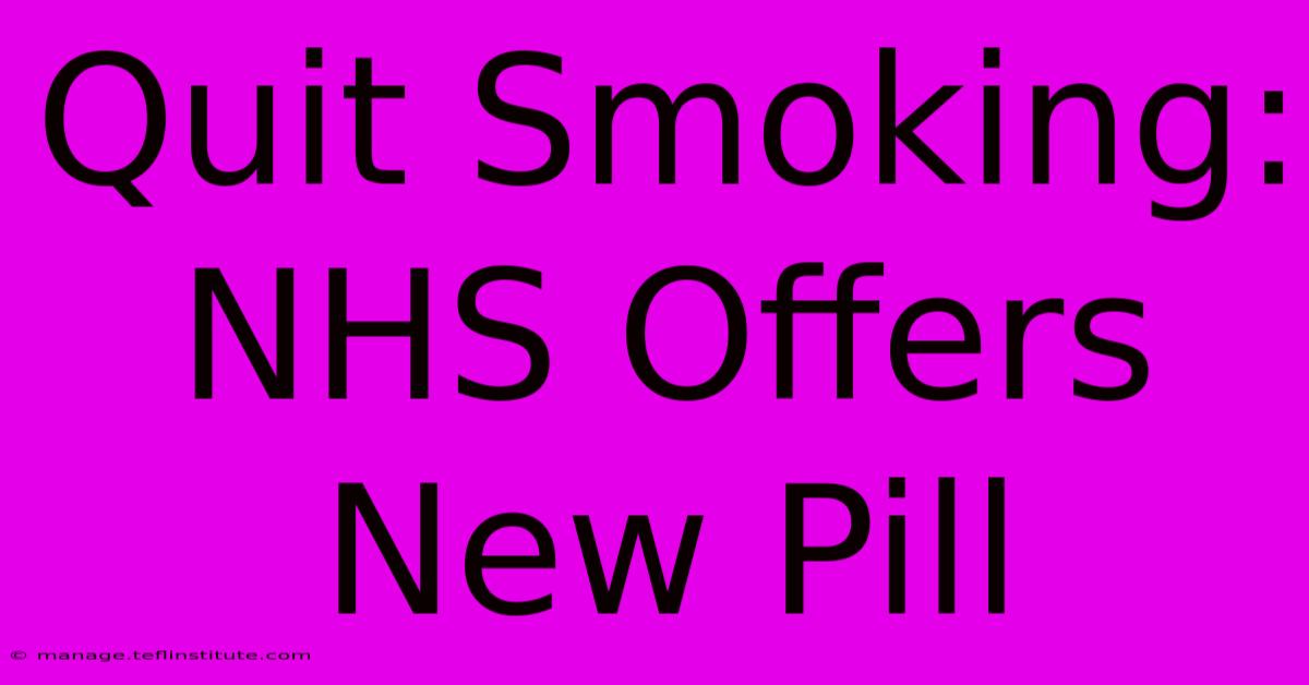 Quit Smoking: NHS Offers New Pill