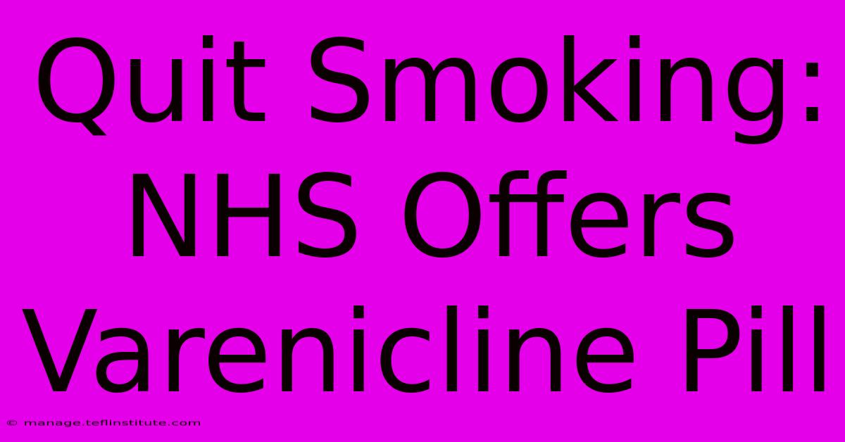 Quit Smoking: NHS Offers Varenicline Pill 