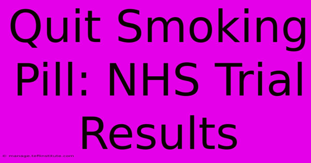 Quit Smoking Pill: NHS Trial Results