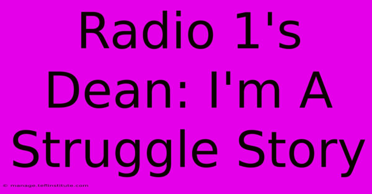 Radio 1's Dean: I'm A Struggle Story