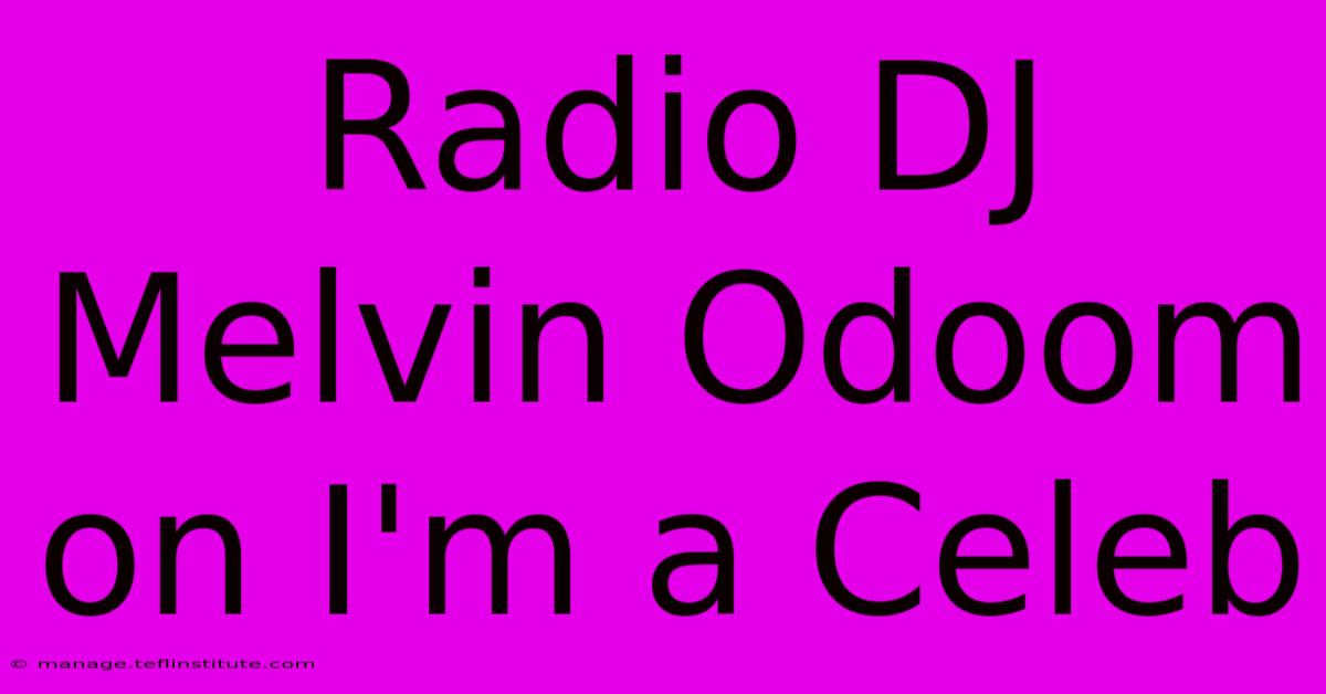 Radio DJ Melvin Odoom On I'm A Celeb