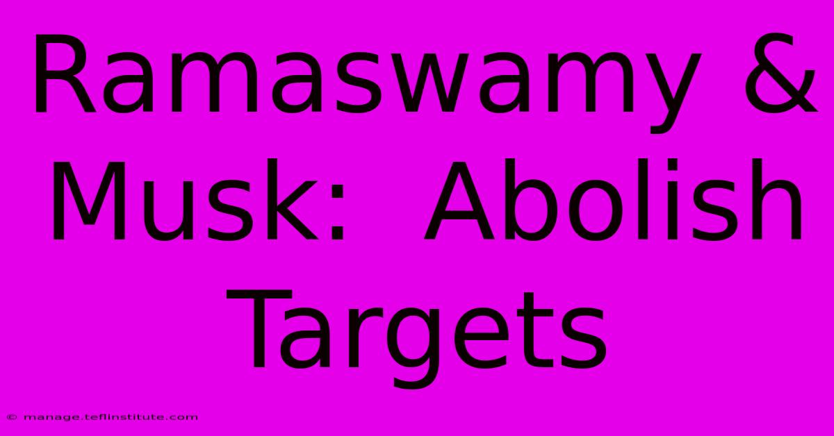 Ramaswamy & Musk:  Abolish Targets