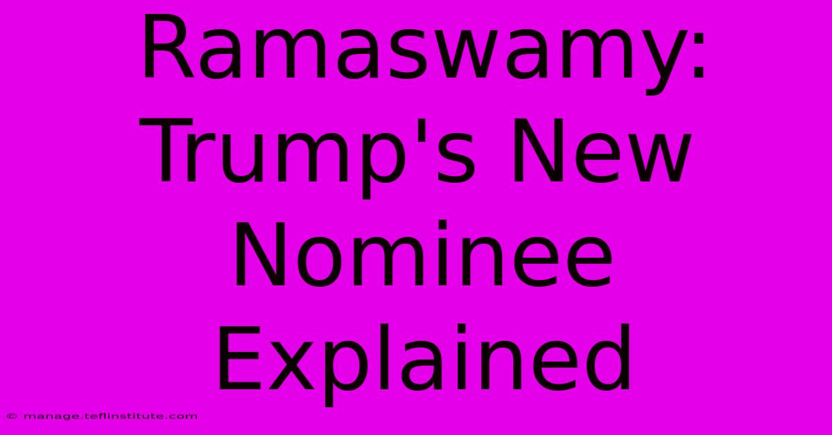 Ramaswamy: Trump's New Nominee Explained