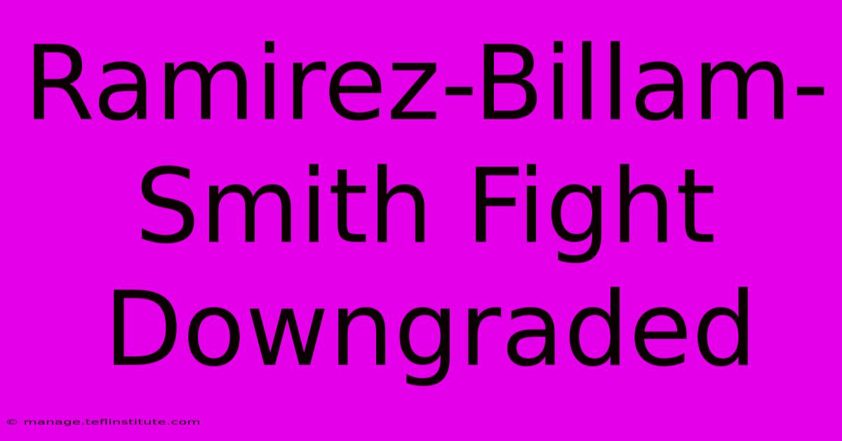 Ramirez-Billam-Smith Fight Downgraded