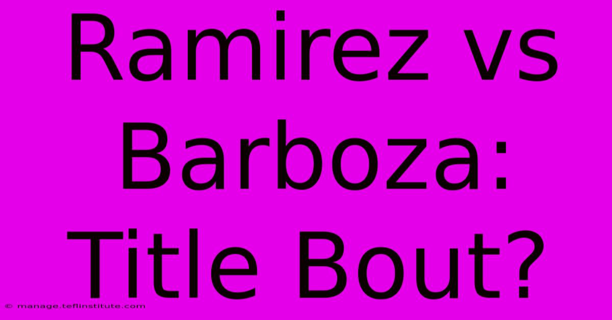 Ramirez Vs Barboza: Title Bout?