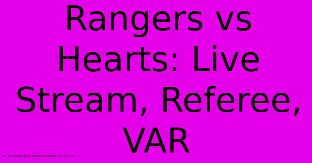 Rangers Vs Hearts: Live Stream, Referee, VAR