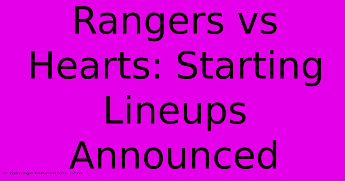 Rangers Vs Hearts: Starting Lineups Announced