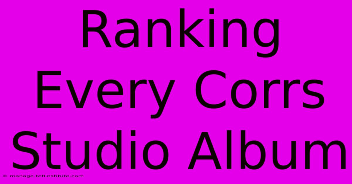 Ranking Every Corrs Studio Album