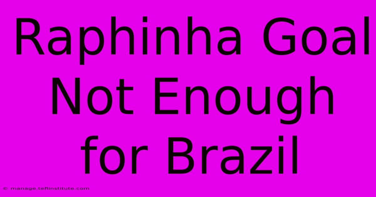 Raphinha Goal Not Enough For Brazil