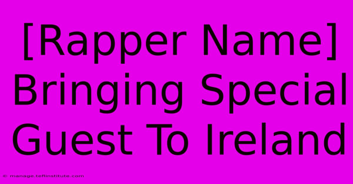 [Rapper Name] Bringing Special Guest To Ireland 