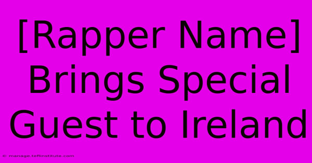 [Rapper Name] Brings Special Guest To Ireland