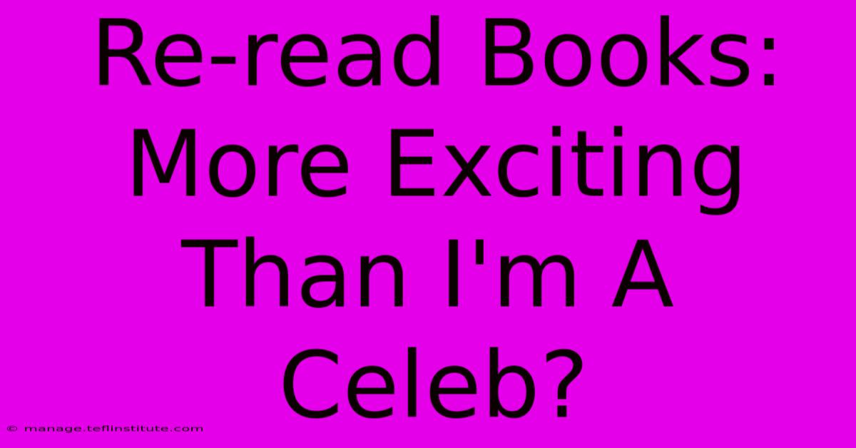 Re-read Books: More Exciting Than I'm A Celeb?