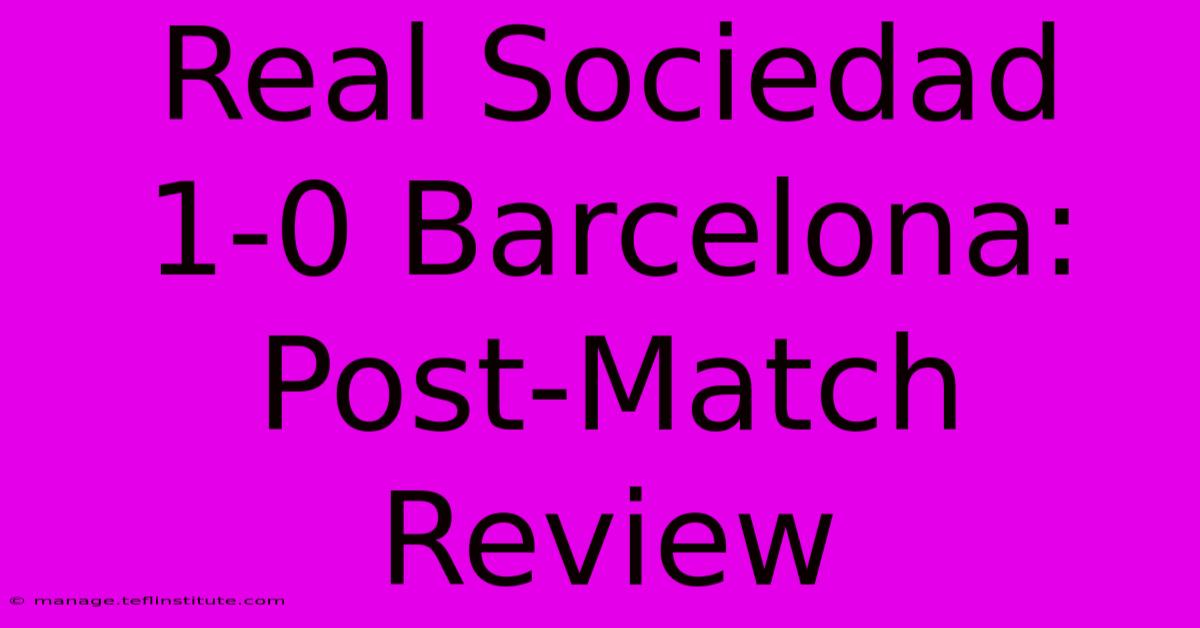 Real Sociedad 1-0 Barcelona: Post-Match Review