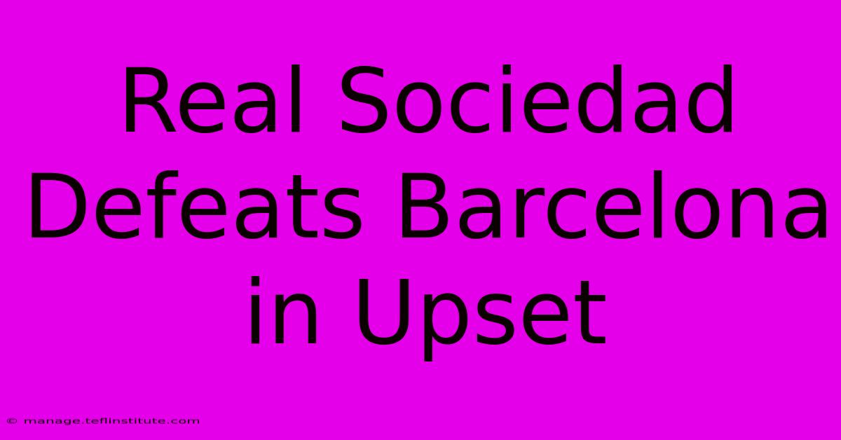 Real Sociedad Defeats Barcelona In Upset