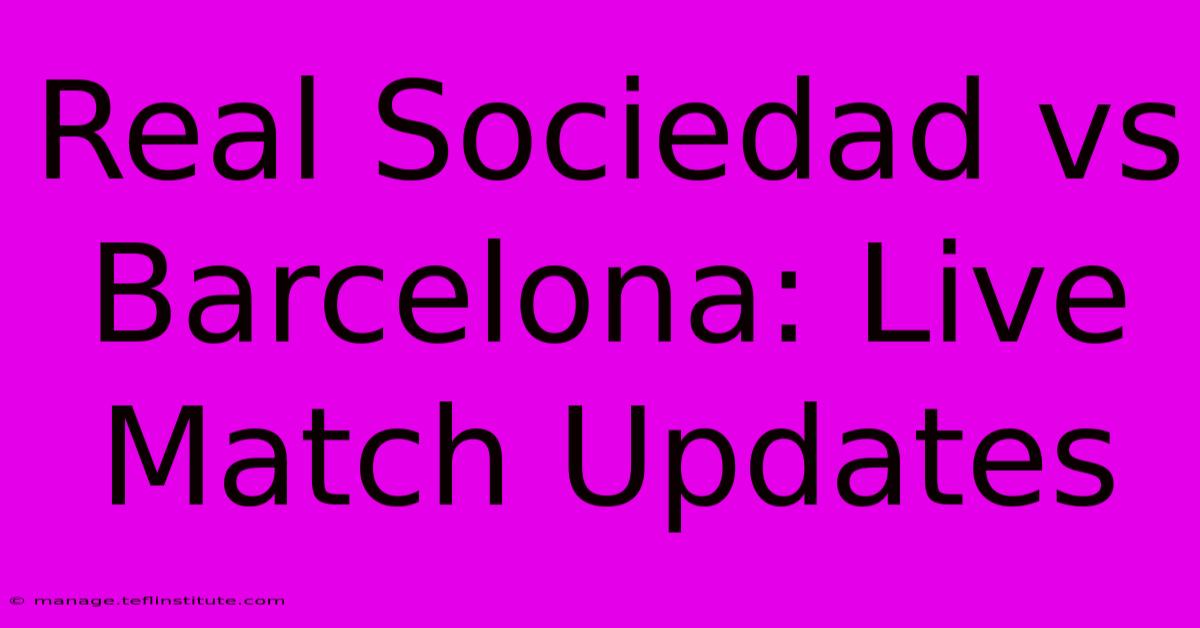 Real Sociedad Vs Barcelona: Live Match Updates