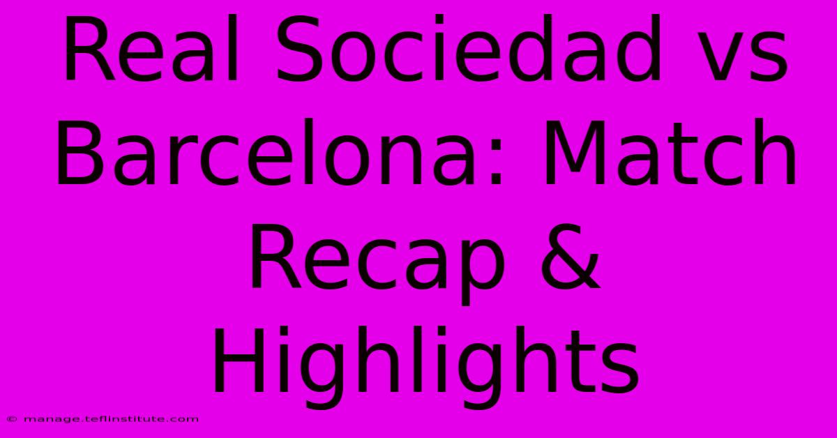 Real Sociedad Vs Barcelona: Match Recap & Highlights 