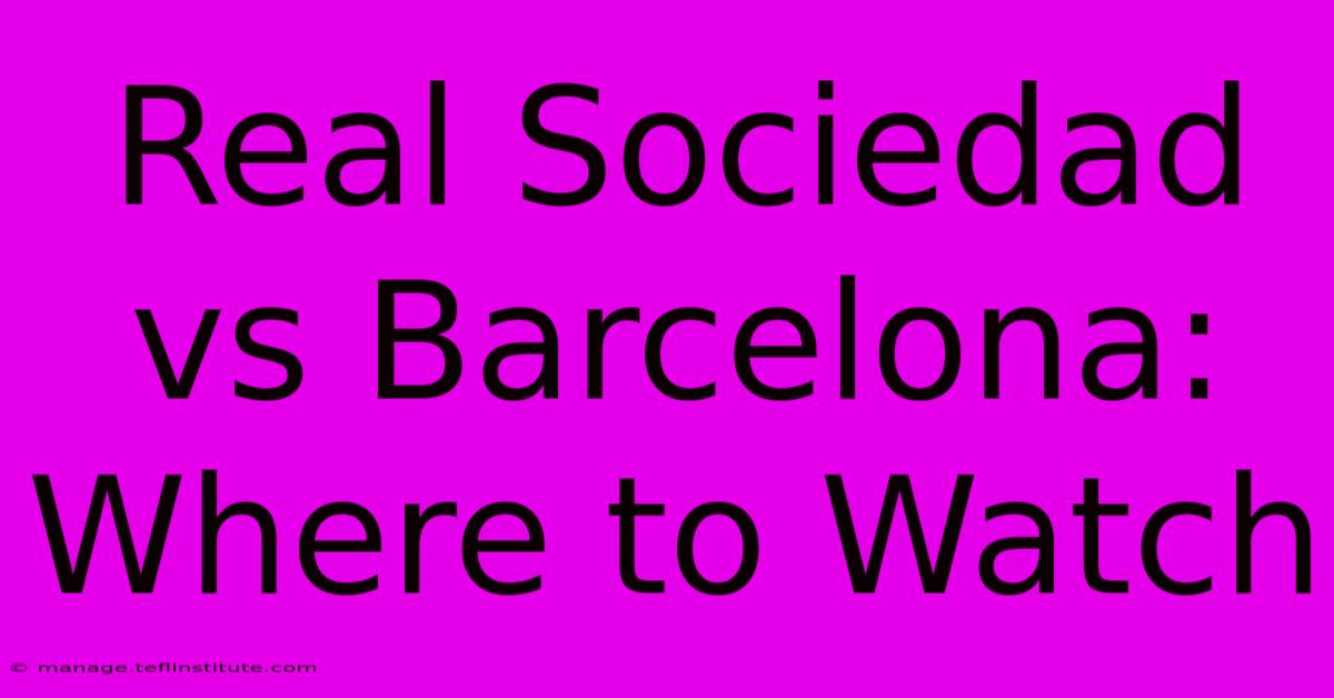 Real Sociedad Vs Barcelona: Where To Watch