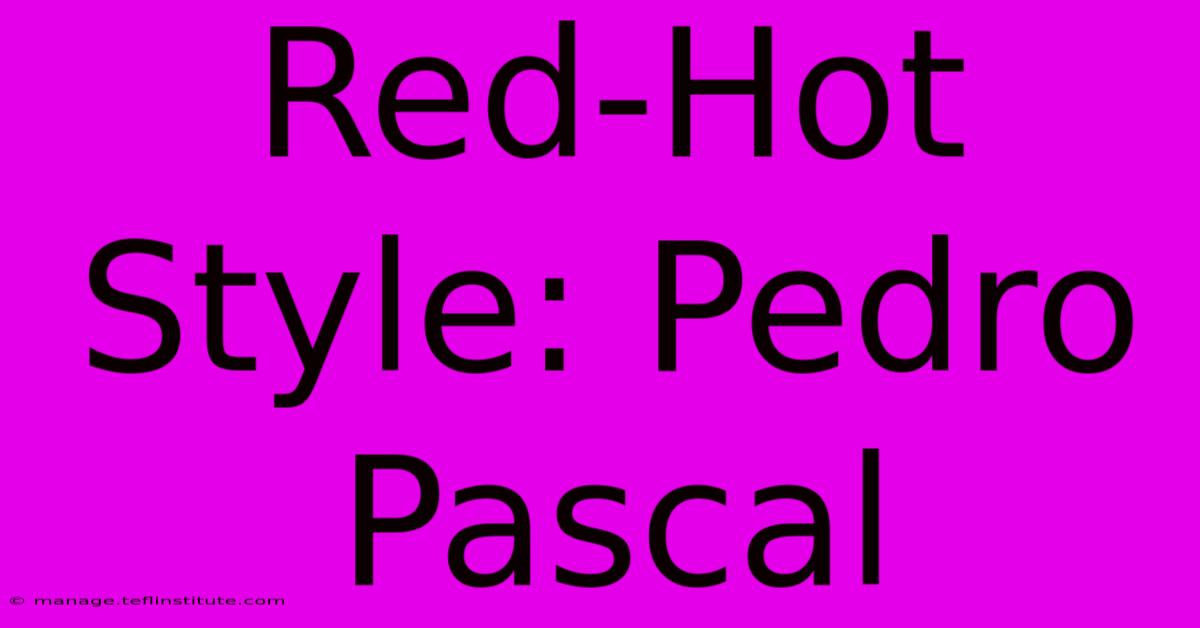 Red-Hot Style: Pedro Pascal