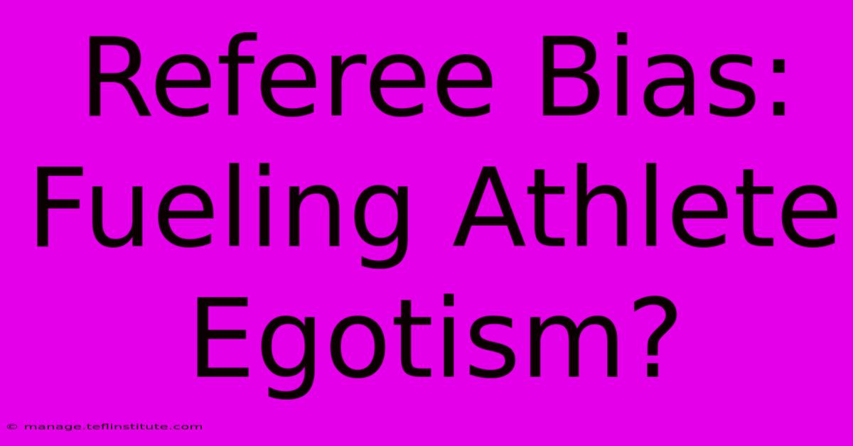 Referee Bias: Fueling Athlete Egotism? 